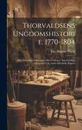 Thorvaldsens Ungdomshistorie, 1770-1804: Efter Den Afdde Kunstners Brevvexlinger, Egenhndige Optegnelser Og Andre Efterladte Papirer