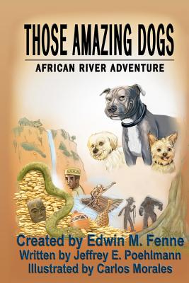 Those Amazing Dogs: African River Adventure - Poehlmann, Jeffrey E, and Fenne, Edwin M