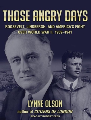 Those Angry Days: Roosevelt, Lindbergh, and America's Fight Over World War II, 1939-1941 - Olson, Lynne, and Fass, Robert (Narrator)