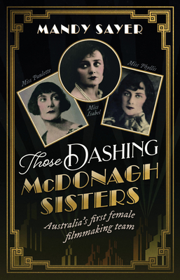 Those Dashing McDonagh Sisters: Australia's first female filmmaking team - Sayer, Mandy