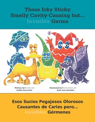 Those Icky Sticky Smelly Cavity-Causing But . . .: Esos Sucios Pegajosos Olorosos Causantes de Caries Pero . . . Invisibles G?rmenes - Rice, Judith Anne, and Stricklin, Julie Ann (Illustrator)