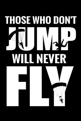 Those Who Don't Jump Will Never Fly: Skydiving Log Book - Keep Track of Your Jumps - 84 pages (6"x9") - 160 Jumps - Gift for Skydivers - Publishing, Skydiving & Skydivers