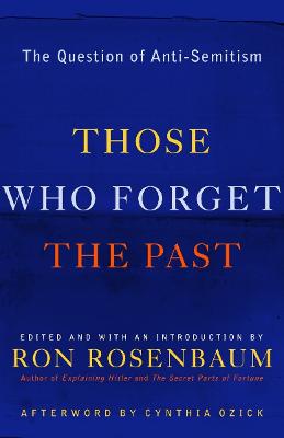 Those Who Forget the Past: The Question of Anti-Semitism - Rosenbaum, Ron (Editor), and Ozick, Cynthia (Afterword by), and Berman, Paul