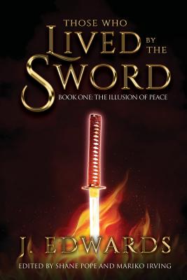 Those Who Live By The Sword: Book One: The Illusion of Peace - Edwards, Jonathan, and Irving, Mariko (Editor), and Pope, Shane (Editor)