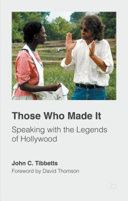 Those Who Made It: Speaking with the Legends of Hollywood - Tibbetts, John C, Professor