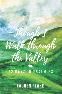 Though I Walk through the Valley: 12 Days in Psalm 23 - Flake, Lauren