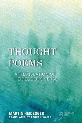 Thought Poems: A Translation of Heidegger's Verse - Heidegger, Martin, and Walls, Eoghan (Translated by)