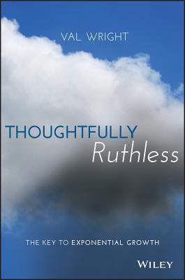 Thoughtfully Ruthless: The Key to Exponential Growth - Wright, Val