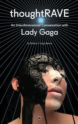 Thoughtrave: An Interdimensional Conversation with Lady Gaga - Elerick, George (Introduction by), and Gaga, Lady, and Baum, Robert Craig