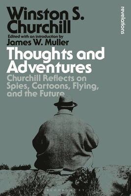 Thoughts and Adventures: Churchill Reflects on Spies, Cartoons, Flying and the Future - Churchill, Sir Winston S, and Muller, James W (Editor)