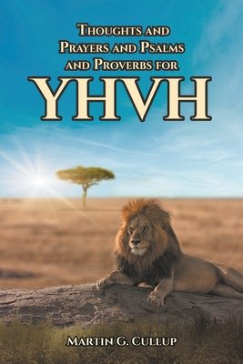 Thoughts and Prayers and Psalms and Proverbs for YHVH - Cullup, Martin G
