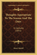 Thoughts Appropriate To The Season And The Days: In Lectures (1851)