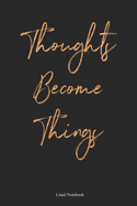 Thoughts Become Things: Lined Notebook