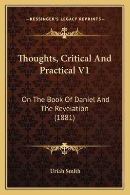 Thoughts, Critical and Practical V1: On the Book of Daniel and the Revelation (1881) - Smith, Uriah