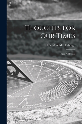 Thoughts for Our Times: Three Addresses - Hesburgh, Theodore M (Theodore Marti (Creator)