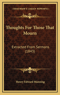 Thoughts for Those That Mourn: Extracted from Sermons (1843)