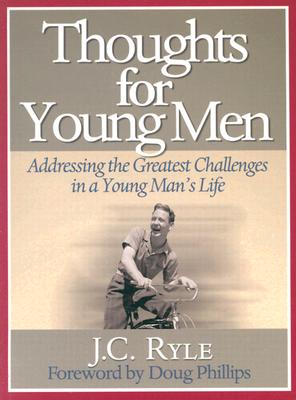 Thoughts for Young Men: Addressing the Greatest Challenges in a Young Man's Life - Ryle, John Charles, BP., and Phillips, Doug (Foreword by)