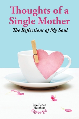 Thoughts of a Single Mother: The Reflections of My Soul - Hutchins, Lisa Renee