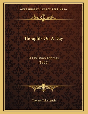 Thoughts on a Day: A Christian Address (1856) - Lynch, Thomas Toke