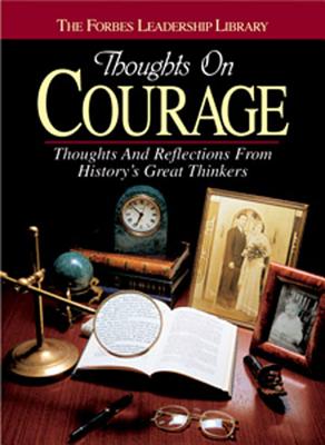 Thoughts on Courage: Thoughts and Reflections from History's Great Thinkers - Forbes Magazine (Editor)