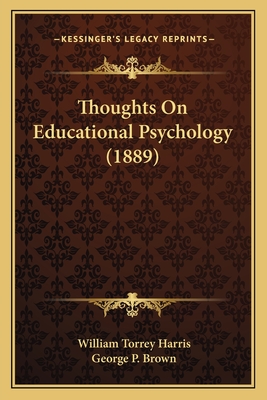 Thoughts On Educational Psychology (1889) - Harris, William Torrey, and Brown, George P (Editor)