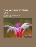 Thoughts on Eternal Life; A Series of Occasional Tracts