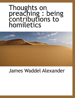 Thoughts on Preaching: Being Contributions to Homiletics - Alexander, James Waddel