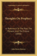 Thoughts On Prophecy: In Reference To The Past, The Present, And The Future (1850)