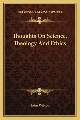 Thoughts on Science, Theology, and Ethics - Wilson, John