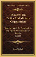 Thoughts on Tactics and Military Organization: Together with an Enquiry Into the Power and Position of Russia (1838)