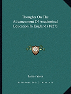 Thoughts On The Advancement Of Academical Education In England (1827)