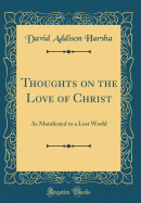 Thoughts on the Love of Christ: As Manifested to a Lost World (Classic Reprint)