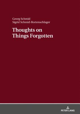 Thoughts on Things Forgotten: Recharging the Collective Memory Banks - Schmid-Bortenschlager, Sigrid, and Schmid, Georg