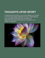 Thoughts Upon Sport: A Work Dealing Shortly with Each Branch of Sport ...: To Which Are Added, a Complete History of the Curraghmore Hunt and Memoirs of Notable Sportsmen