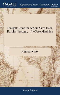 Thoughts Upon the African Slave Trade. By John Newton, ... The Second Edition - Newton, John