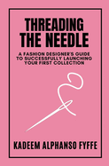Threading the Needle: A Fashion Designer's Guide to Successfully Launching Your First Collection