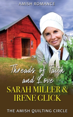 Threads of Faith and Love - Glick, Irene, and Miller, Sarah
