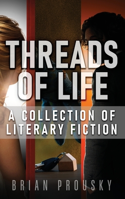 Threads of Life: A Collection of Literary Fiction - Prousky, Brian