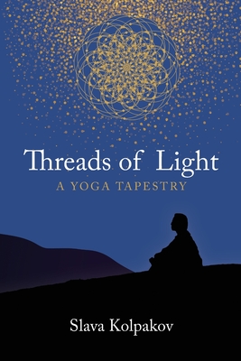 Threads of Light: A Yoga Tapestry - Kolpakov, Slava