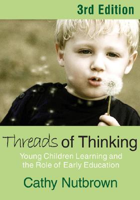 Threads of Thinking: Young Children Learning and the Role of Early Education - Nutbrown, Cathy