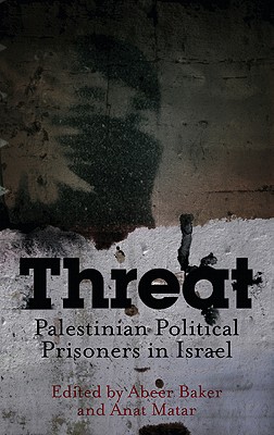 Threat: Palestinian Political Prisoners in Israel - Baker, Abeer (Editor), and Matar, Anat (Editor)