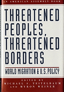 Threatened Peoples, Threatened Borders: World Migration & U.S. Policy