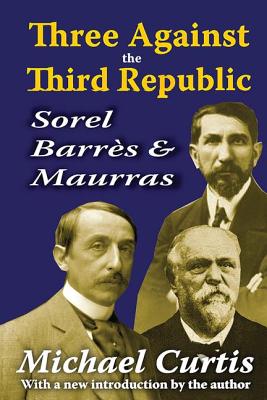 Three Against the Third Republic: Sorel, Barres and Maurras - Curtis, Michael