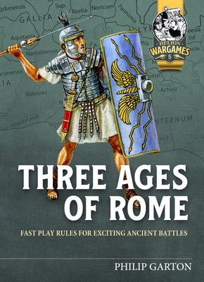 Three Ages of Rome: Fast Play Rules for Exciting Ancient Battles - Garton, Philip