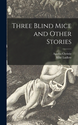 Three Blind Mice and Other Stories - Christie, Agatha 1890-1976, and Ludlow, Mike