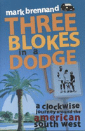 Three Blokes in a Dodge: A Clockwise Journey Around the American South West - Brennand, Mark