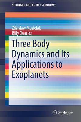 Three Body Dynamics and Its Applications to Exoplanets - Musielak, Zdzislaw, and Quarles, Billy