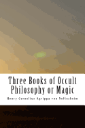 Three Books of Occult Philosophy or Magic: Book One-Natural Magic