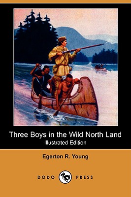 Three Boys in the Wild North Land (Illustrated Edition) (Dodo Press) - Young, Egerton R