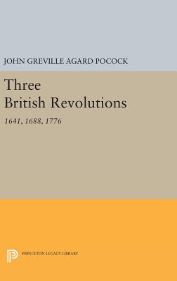 Three British Revolutions: 1641, 1688, 1776 - Pocock, John Greville Agard